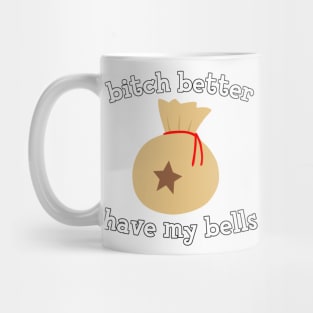 Bitch better have my bells Mug